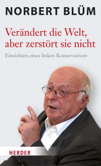 Norbert Blüm — Verändert die Welt, aber zerstört sie nicht