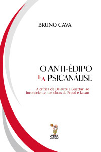 Bruno Cava — O anti-édipo e a psicanálise: A crítica de Deleuze e Guattari ao inconsciente nas obras de Freud e Lacan