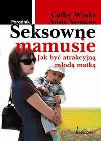 Cathy Winks & Anne Semans — Seksowne mamusie: jak być atrakcyjną młodą matką