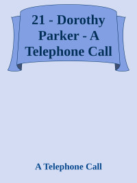 Dorothy Parker — 21 - A Telephone Call