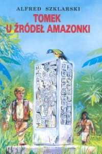 Alfred Szklarski — Alfred Szklarski - 07 - Tomek u źródeł Amazonki