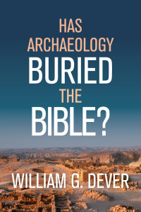 William G. Dever; — Has Archaeology Buried the Bible?