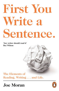 Joe Moran [Moran, Joe] — First You Write a Sentence.