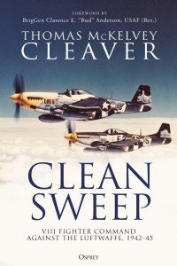 Thomas McKelvey Cleaver — Clean Sweep: VIII Fighter Command Against the Luftwaffe, 1942–45