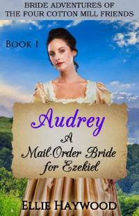 Ellie Haywood [Haywood, Ellie] — Audrey: A Mail Order Bride For Ezekiel (Bride Adventures Of The Four Cotton Mill Friends 01)