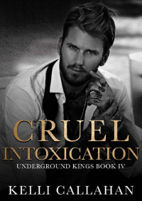 Kelli Callahan — Cruel Intoxication: A Dark Romance (Underground Kings Book 4)