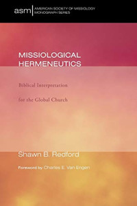 Shawn B. Redford — Missiological Hermeneutics : Biblical Interpretation for the Global Church