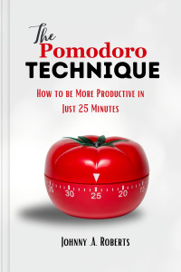 Roberts, Johnny — The Pomodoro Technique: How to be More Productive in Just 25 Minutes