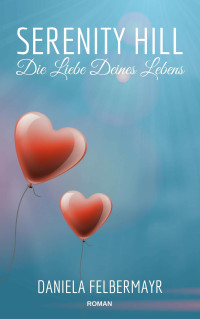 Daniela Felbermayr [Felbermayr, Daniela] — Serenity Hill - Die Liebe Deines Lebens