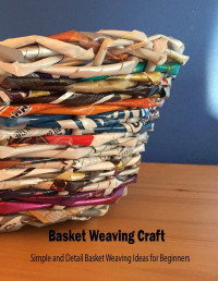 JOSEPHINE, AMO — Basket Weaving Craft: Simple and Detail Basket Weaving Ideas for Beginners: Basket Weaving Ideas