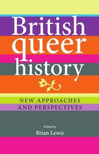 Brian Lewis — British queer history: New approaches and perspectives