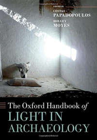 Costas Papadopoulos, Holley Moyes — The Oxford Handbook of Light in Archaeology (Oxford Handbooks)