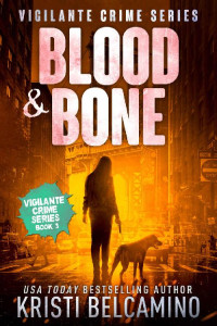 Kristi Belcamino [Belcamino, Kristi] — Blood & Bone (Vigilante Crime Series Book 3)