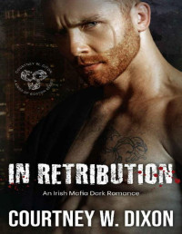 Courtney W. Dixon — In Retribution: A Dark Irish Mafia Romance (Kings of Boston: Book 2)