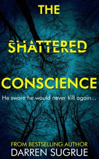 Darren Sugrue — The Shattered Conscience: A fast-paced thriller intertwined with a human tale about dealing with mistakes from the past