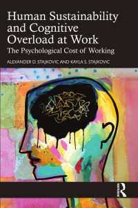 Alexander D. Stajkovic, Kayla S. Stajkovic — Human Sustainability and Cognitive Overload at Work: The Psychological Cost of Working; First Edition