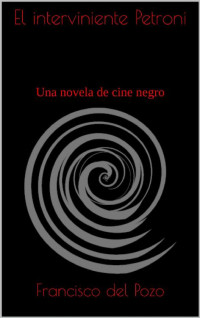 Francisco del Pozo — El interviniente Petroni: Una novela de cine negro (Spanish Edition)