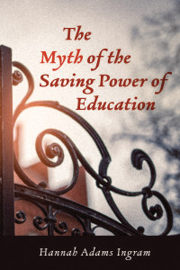 Hannah Adams Ingram; — The Myth of the Saving Power of Education