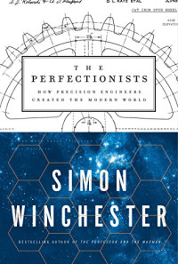 Simon Winchester — The Perfectionists: How Precision Engineers Created the Modern World