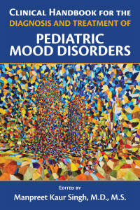 Manpreet Kaur Singh; — Clinical Handbook for the Diagnosis and Treatment of Pediatric Mood Disorders