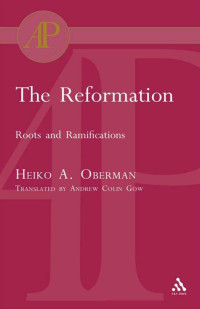 Heiko Augustinus Oberman — The Reformation: roots and ramifications