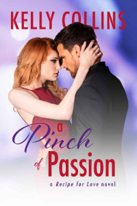 Kelly Collins [Collins, Kelly] — A Pinch of Passion (A Recipe for Love Novel Book 2)