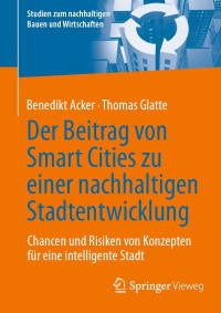 Benedikt Acker, Thomas Glatte — Der Beitrag von Smart Cities zu einer nachhaltigen Stadtentwicklung. Chancen und Risiken von Konzepten für eine intelligente Stadt