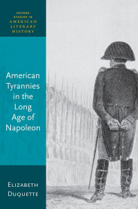 Elizabeth Duquette; — American Tyrannies in the Long Age of Napoleon