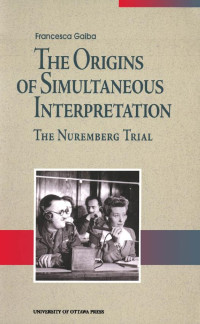 Francesca Gaiba — The Origins of Simultaneous Interpretation: The Nuremberg Trial