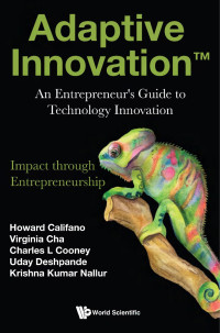 Charles Cooney, Howard Califano, Virginia Cha, Uday Deshpande, Krishna Kumar Nallur — Adaptive Innovation: An Entrepreneur's Guide to Technology Innovation