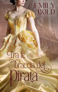 Bold, Emily — Tra le braccia del pirata (Italian Edition)