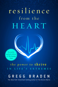 Gregg Braden — Resilience from the Heart: The Power to Thrive in Life’s Extremes