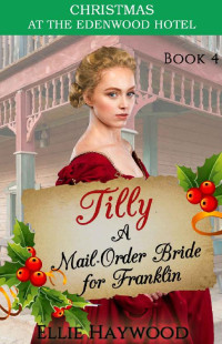 Ellie Haywood [Haywood, Ellie] — Tilly: A Mail Order Bride For Franklin (Christmas At The Edenwood Hotel 04)