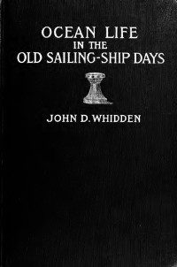 Whidden, John D., 1832- — Ocean life in the old sailing ship days, from forecastle to quarter-deck