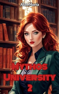 Alan Moria — Mythos University: Book 2