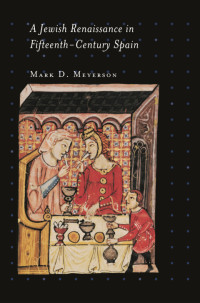 Mark D. Meyerson — A Jewish Renaissance in Fifteenth-Century Spain