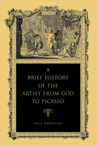 Barolsky, Paul — A Brief History of the Artist From God to Picasso