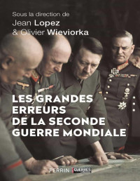 Jean Lopez & Olivier Wieviorka & Collectif — Les grandes erreurs de la seconde guerre mondiale