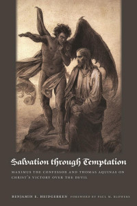 Benjamin E. Heidgerken & Paul M. Blowers (Foreword) — Salvation through Temptation: Maximus the Confessor and Thomas Aquinas on Christ's Victory over the Devil