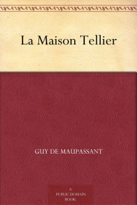 Maupassant, Guy de — La Maison Tellier