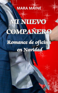 Mara Maine — Mi nuevo compañero: Romance de oficina en Navidad (Spanish Edition)