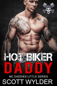 Scott Wylder — HOT Biker Daddy: An Age Play, DDlg, Instalove, Standalone, Motorcycle Club Romance (MC Daddies Little Series Book 1)