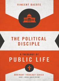 Vincent E. Bacote; — The Political Disciple