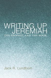 Jack R. Lundbom; — Writing Up Jeremiah