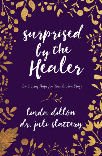 Linda Dillow & Dr. Juli Slattery — Surprised by the Healer