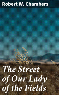 Robert W. Chambers — The Street of Our Lady of the Fields