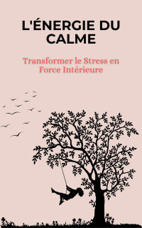 Bookeur, Bookeur — L'Énergie du Calme: Transformer le Stress en Force Intérieure (French Edition)