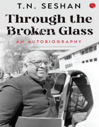 T. N. Seshan — Through the Broken Glass: An Autobiography