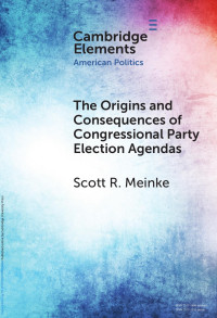 Scott R. Meinke — The Origins and Consequences of Congressional Party Election Agendas