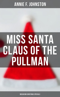 Annie F. Johnston — Miss Santa Claus of the Pullman (Musaicum Christmas Specials)